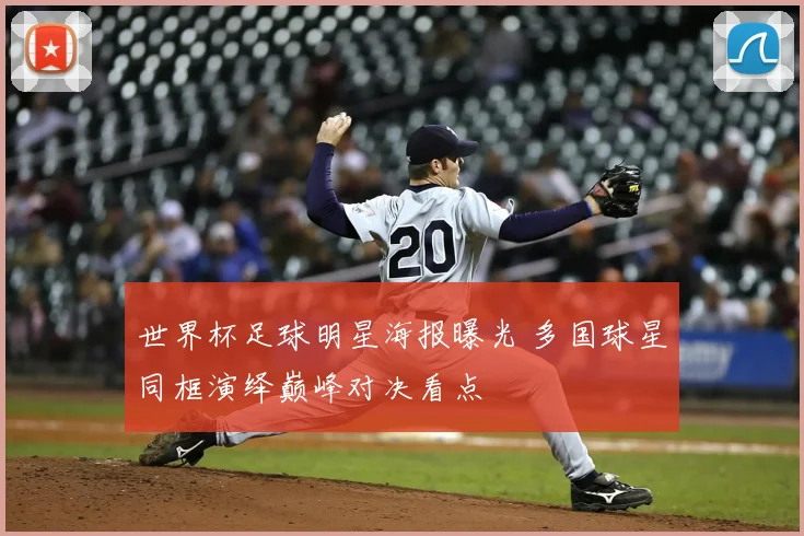 世界杯足球明星海报曝光 多国球星同框演绎巅峰对决看点