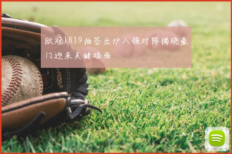 欧冠1819抽签出炉八强对阵揭晓豪门迎来关键碰面