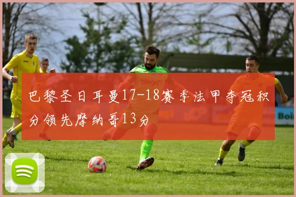 巴黎圣日耳曼17-18赛季法甲夺冠积分领先摩纳哥13分