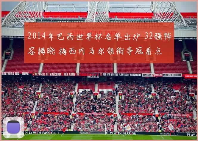 2014年巴西世界杯名单出炉 32强阵容揭晓 梅西内马尔领衔争冠看点