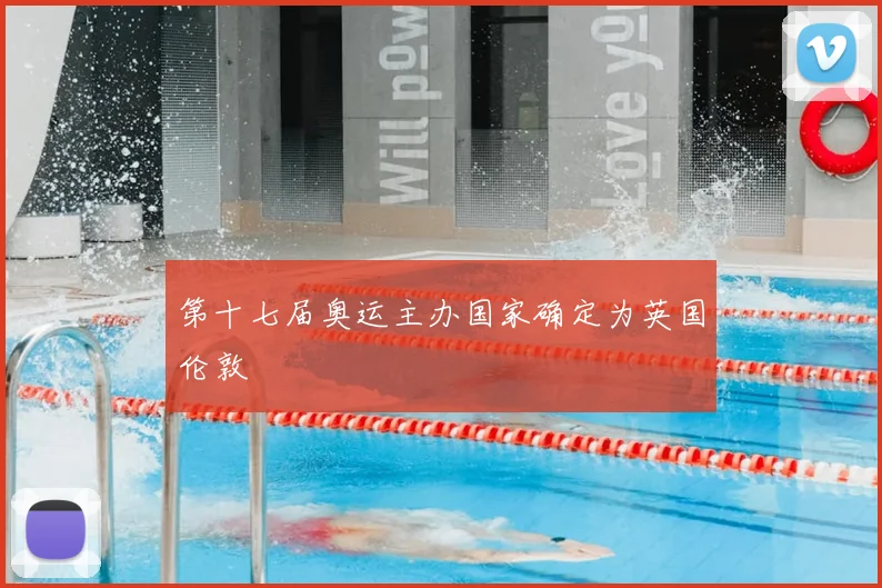 第十七届奥运主办国家确定为英国伦敦